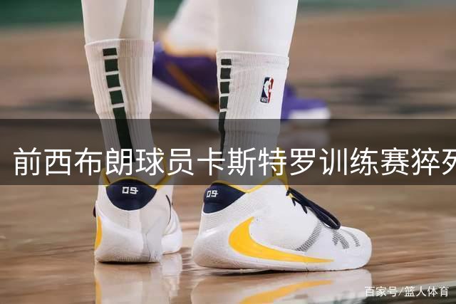 前西布朗球员卡斯特罗训练赛猝死 年仅25岁