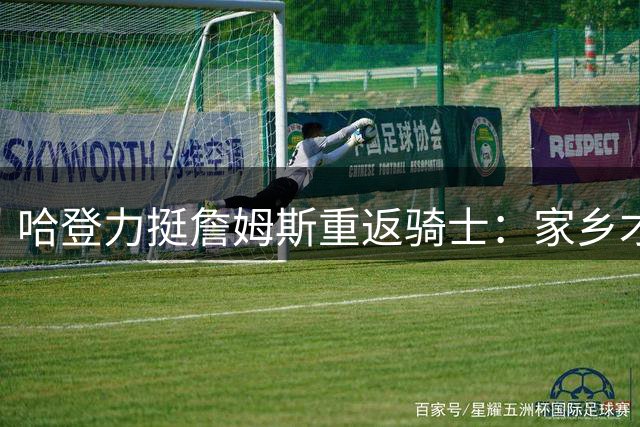 哈登力挺詹姆斯重返骑士：家乡才是传奇的最佳落幕舞台