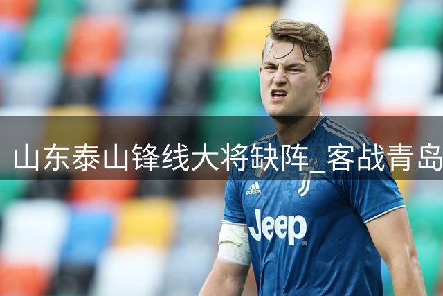 山东泰山锋线大将缺阵 客战青岛西海岸前景堪忧
