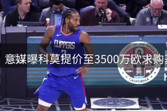 意媒曝科莫提价至3500万欧求购基恩 附带丰厚附加条款