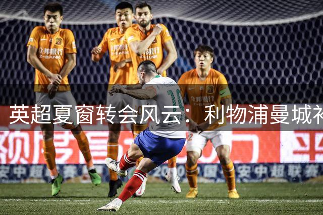 英超夏窗转会风云：利物浦曼城补强，阿森纳豪购阿尔瓦雷斯