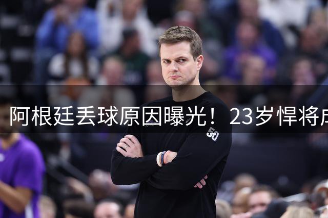 阿根廷丢球原因曝光！23岁悍将成罪人 球迷及阿媒炮轰：整理球袜致漏掉费兰