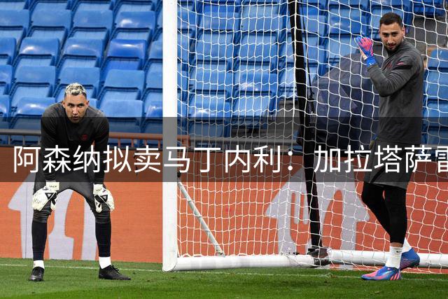 阿森纳拟卖马丁内利：加拉塔萨雷4500万欧元报价已到，球员却未获告知