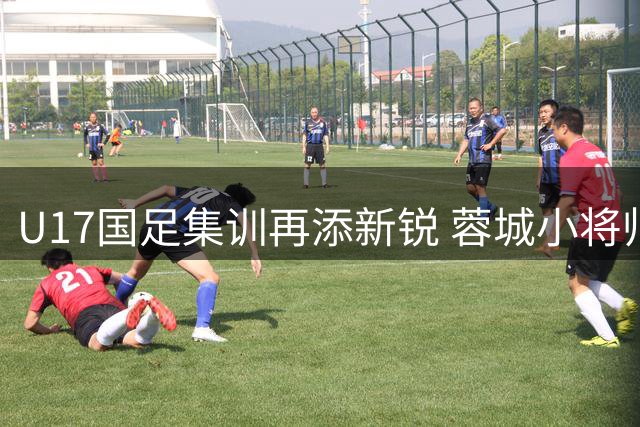 U17国足集训再添新锐 蓉城小将帅惟浩火线驰援
