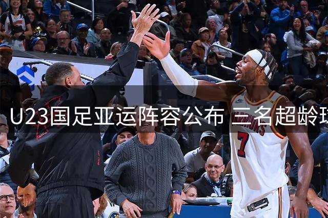 U23国足亚运阵容公布 三名超龄球员领衔出征